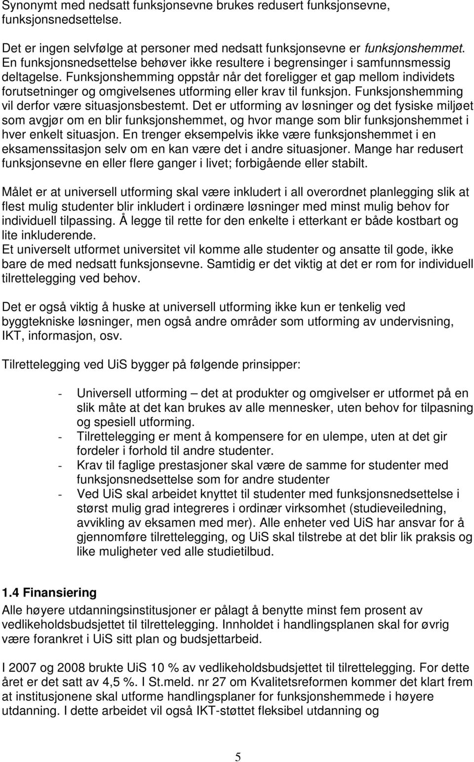 Funksjonshemming oppstår når det foreligger et gap mellom individets forutsetninger og omgivelsenes utforming eller krav til funksjon. Funksjonshemming vil derfor være situasjonsbestemt.