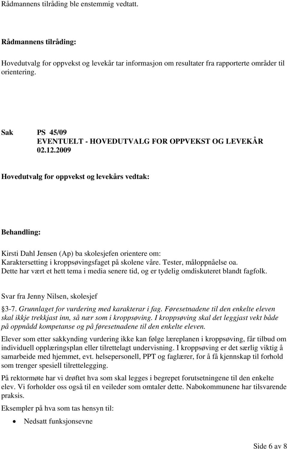 Tester, måloppnåelse oa. Dette har vært et hett tema i media senere tid, og er tydelig omdiskuteret blandt fagfolk. Svar fra Jenny Nilsen, skolesjef 3-7. Grunnlaget for vurdering med karakterar i fag.