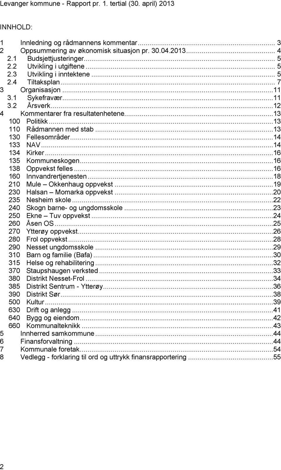 ..13 110 Rådmannen med stab...13 130 Fellesområder...14 133 NAV...14 134 Kirker...16 135 Kommuneskogen...16 138 Oppvekst felles...16 160 Innvandrertjenesten...18 210 Mule Okkenhaug oppvekst.