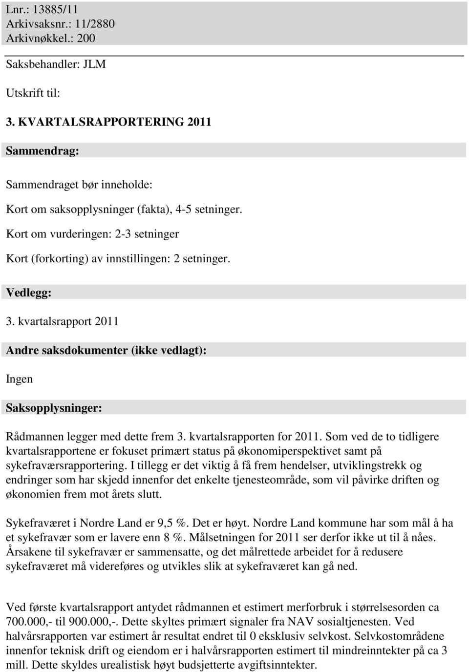 Vedlegg: 3. kvartalsrapport 2011 Andre saksdokumenter (ikke vedlagt): Ingen Saksopplysninger: Rådmannen legger med dette frem 3. kvartalsrapporten for 2011.