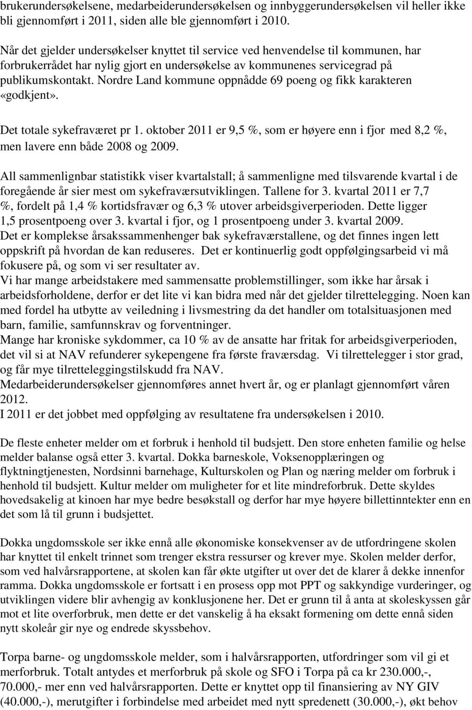 Nordre Land kommune oppnådde 69 poeng og fikk karakteren «godkjent». Det totale sykefraværet pr 1. oktober 2011 er 9,5 %, som er høyere enn i fjor med 8,2 %, men lavere enn både 2008 og 2009.