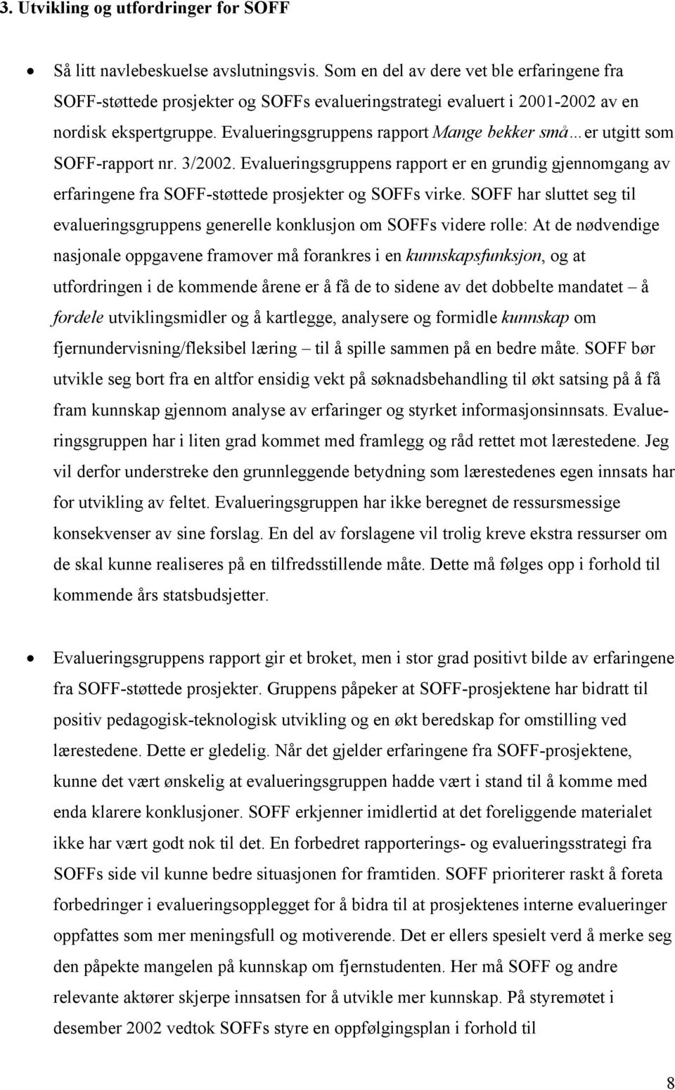 Evalueringsgruppens rapport Mange bekker små er utgitt som SOFF-rapport nr. 3/2002. Evalueringsgruppens rapport er en grundig gjennomgang av erfaringene fra SOFF-støttede prosjekter og SOFFs virke.