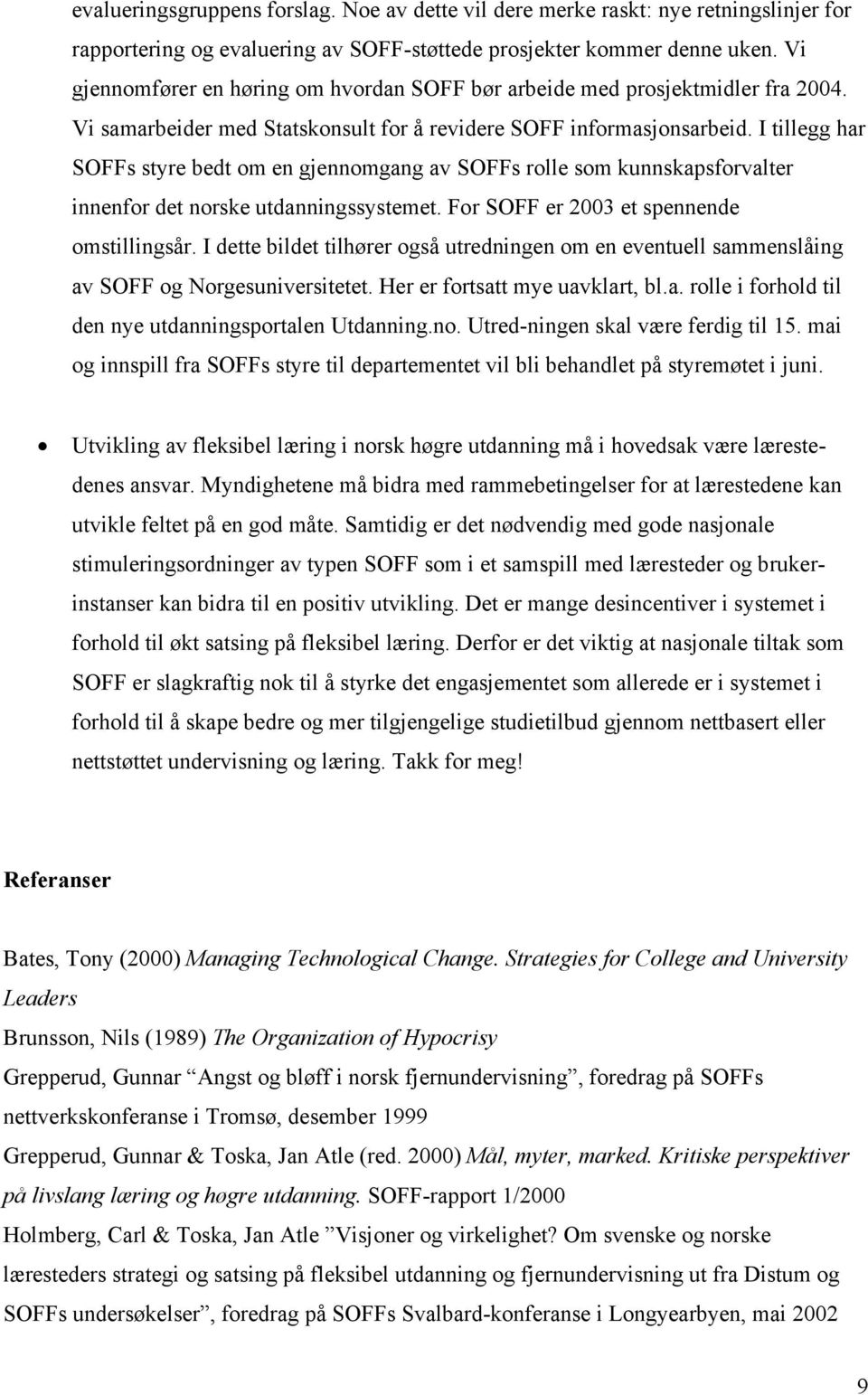 I tillegg har SOFFs styre bedt om en gjennomgang av SOFFs rolle som kunnskapsforvalter innenfor det norske utdanningssystemet. For SOFF er 2003 et spennende omstillingsår.