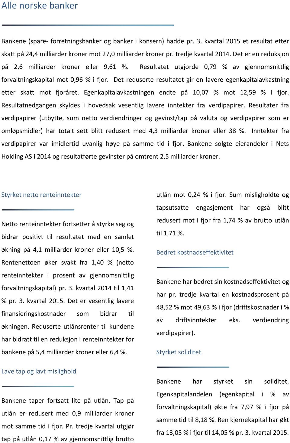 Det reduserte resultatet gir en lavere egenkapitalavkastning etter skatt mot fjoråret. Egenkapitalavkastningen endte på 10,07 % mot 12,59 % i fjor.