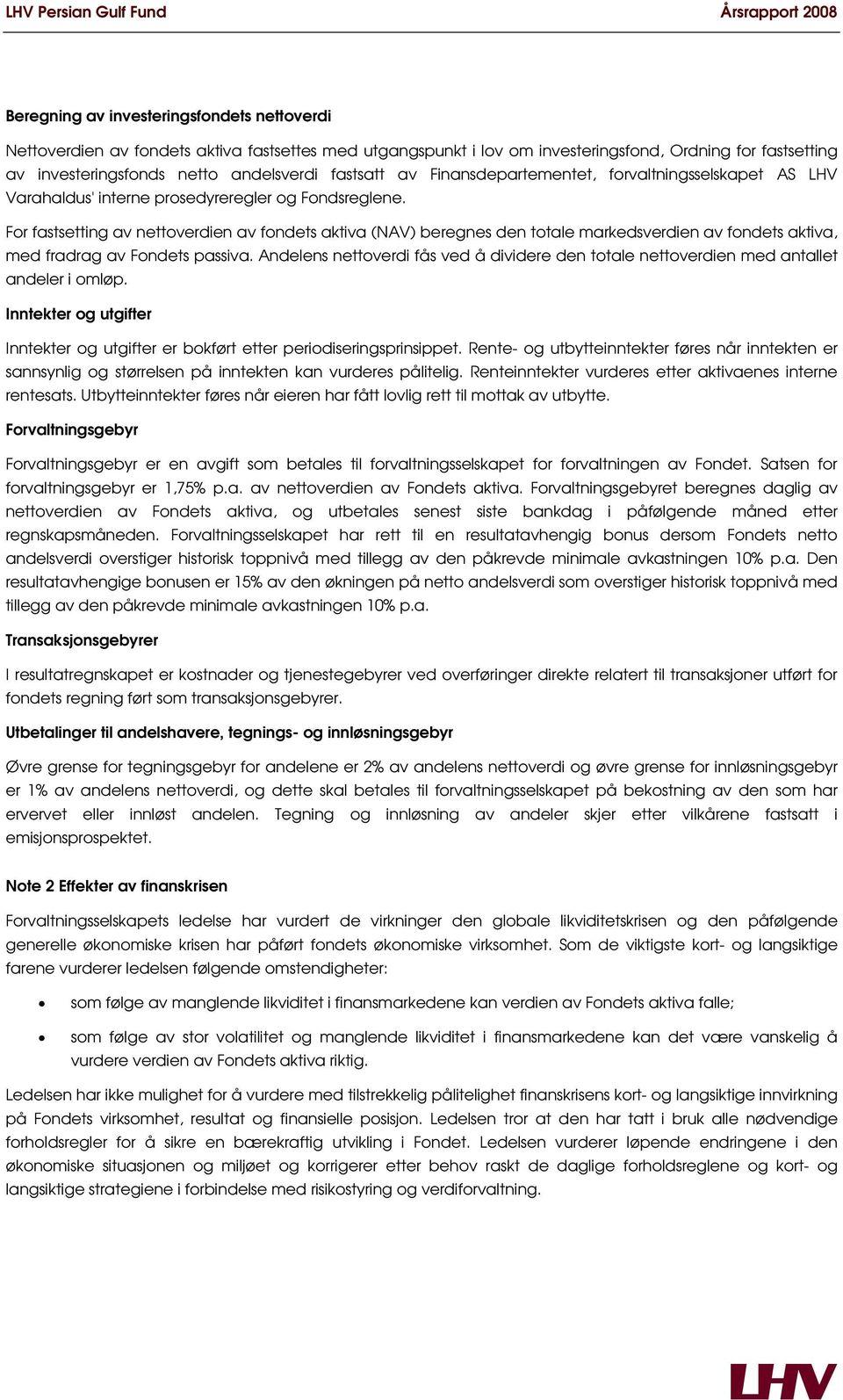 For fastsetting av nettoverdien av fondets aktiva (NAV) beregnes den totale markedsverdien av fondets aktiva, med fradrag av Fondets passiva.