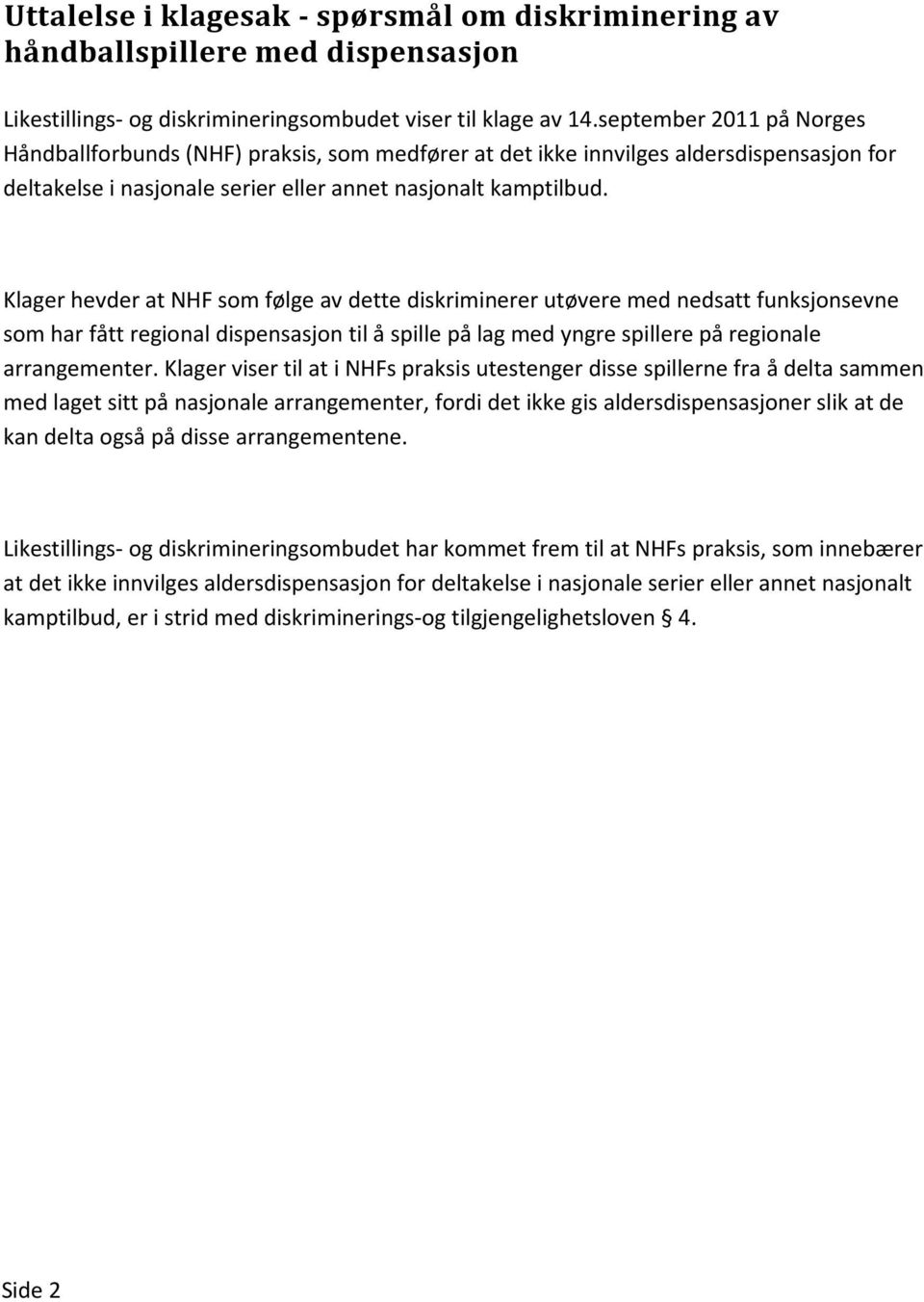 Klager hevder at NHF som følge av dette diskriminerer utøvere med nedsatt funksjonsevne som har fått regional dispensasjon til å spille på lag med yngre spillere på regionale arrangementer.