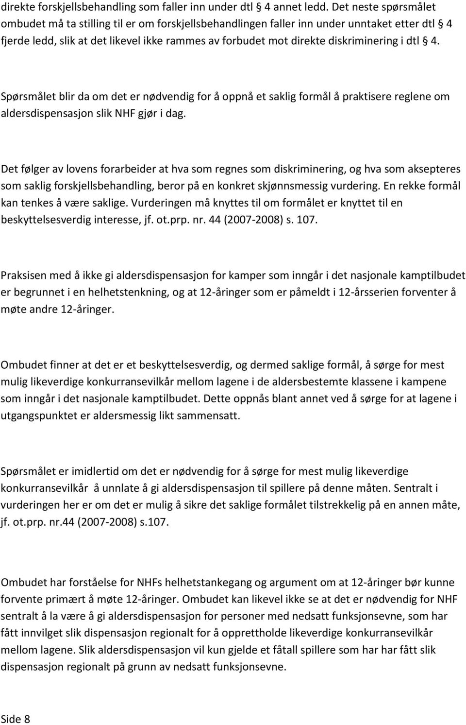 i dtl 4. Spørsmålet blir da om det er nødvendig for å oppnå et saklig formål å praktisere reglene om aldersdispensasjon slik NHF gjør i dag.