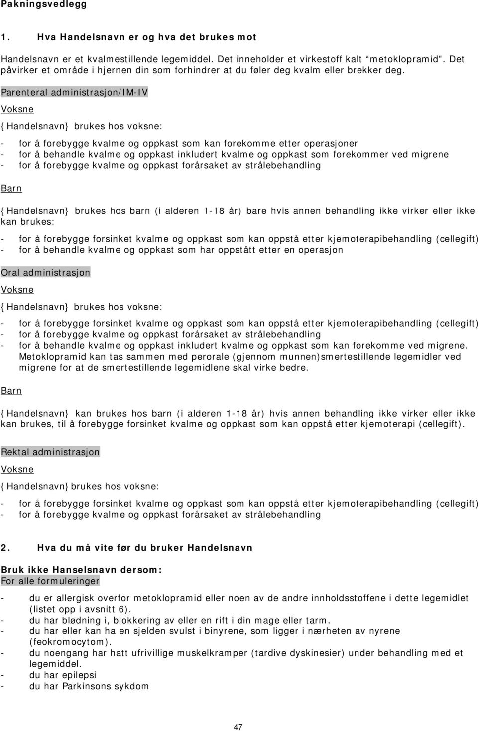 Parenteral administrasjon/im-iv Voksne {Handelsnavn} brukes hos voksne: - for å forebygge kvalme og oppkast som kan forekomme etter operasjoner - for å behandle kvalme og oppkast inkludert kvalme og