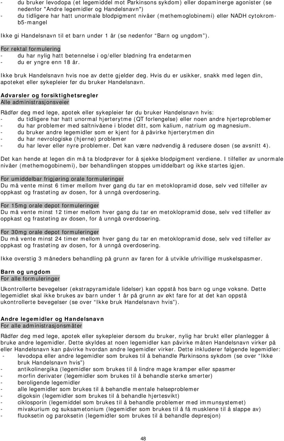 For rektal formulering - du har nylig hatt betennelse i og/eller blødning fra endetarmen - du er yngre enn 18 år. Ikke bruk Handelsnavn hvis noe av dette gjelder deg.