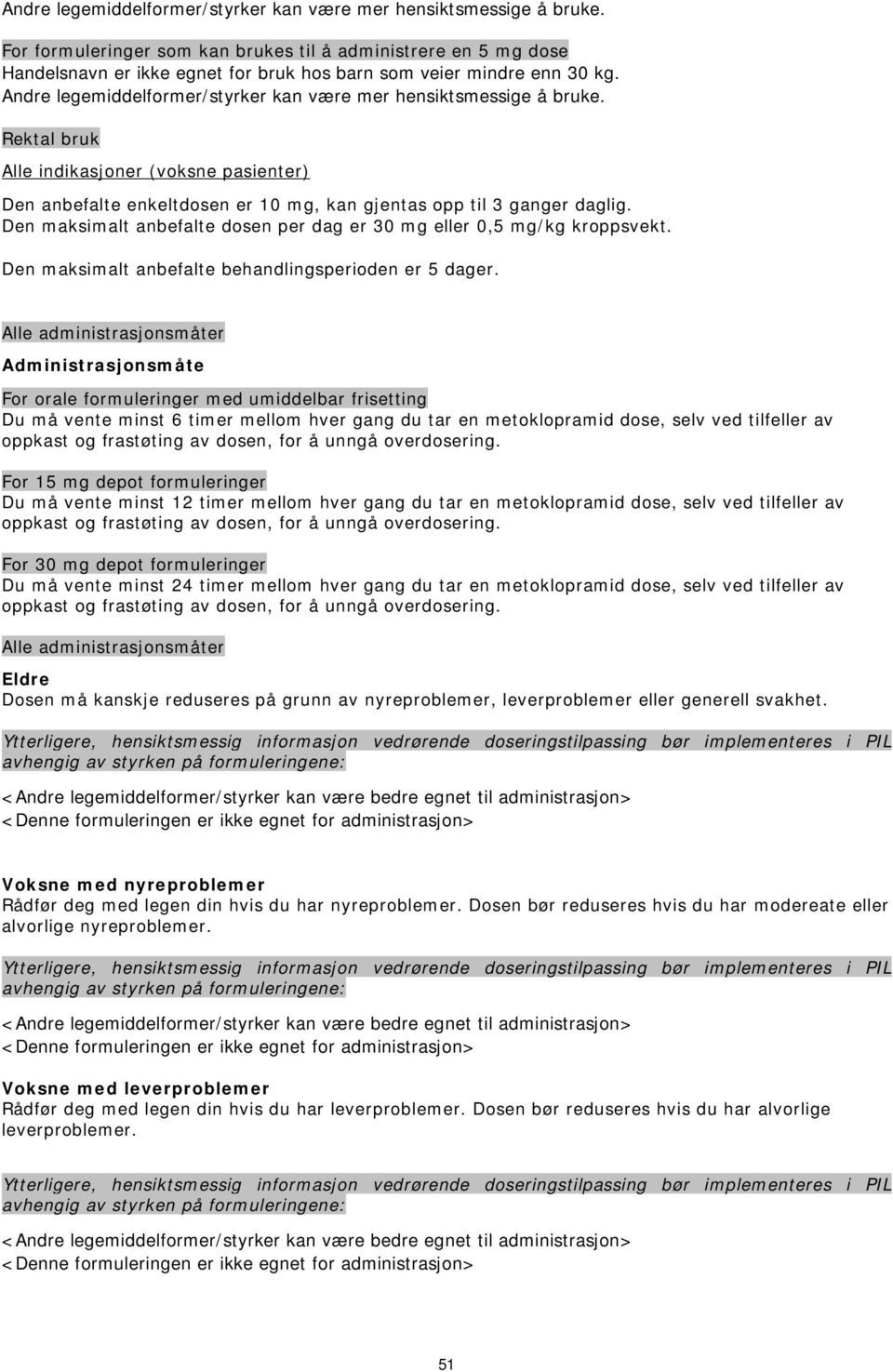 Rektal bruk Alle indikasjoner (voksne pasienter) Den anbefalte enkeltdosen er 10 mg, kan gjentas opp til 3 ganger daglig. Den maksimalt anbefalte dosen per dag er 30 mg eller 0,5 mg/kg kroppsvekt.