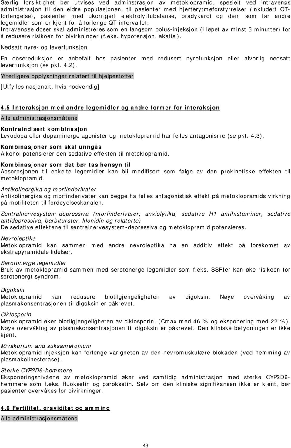 Intravenøse doser skal administreres som en langsom bolus-injeksjon (i løpet av minst 3 minutter) for å redusere risikoen for bivirkninger (f.eks. hypotensjon, akatisi).