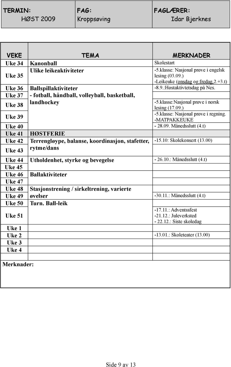 t) Uke 41 HØSTFERIE Uke 42 Terrengløype, balanse, koordinasjon, stafetter, -15.10: Skolekonsert (13.