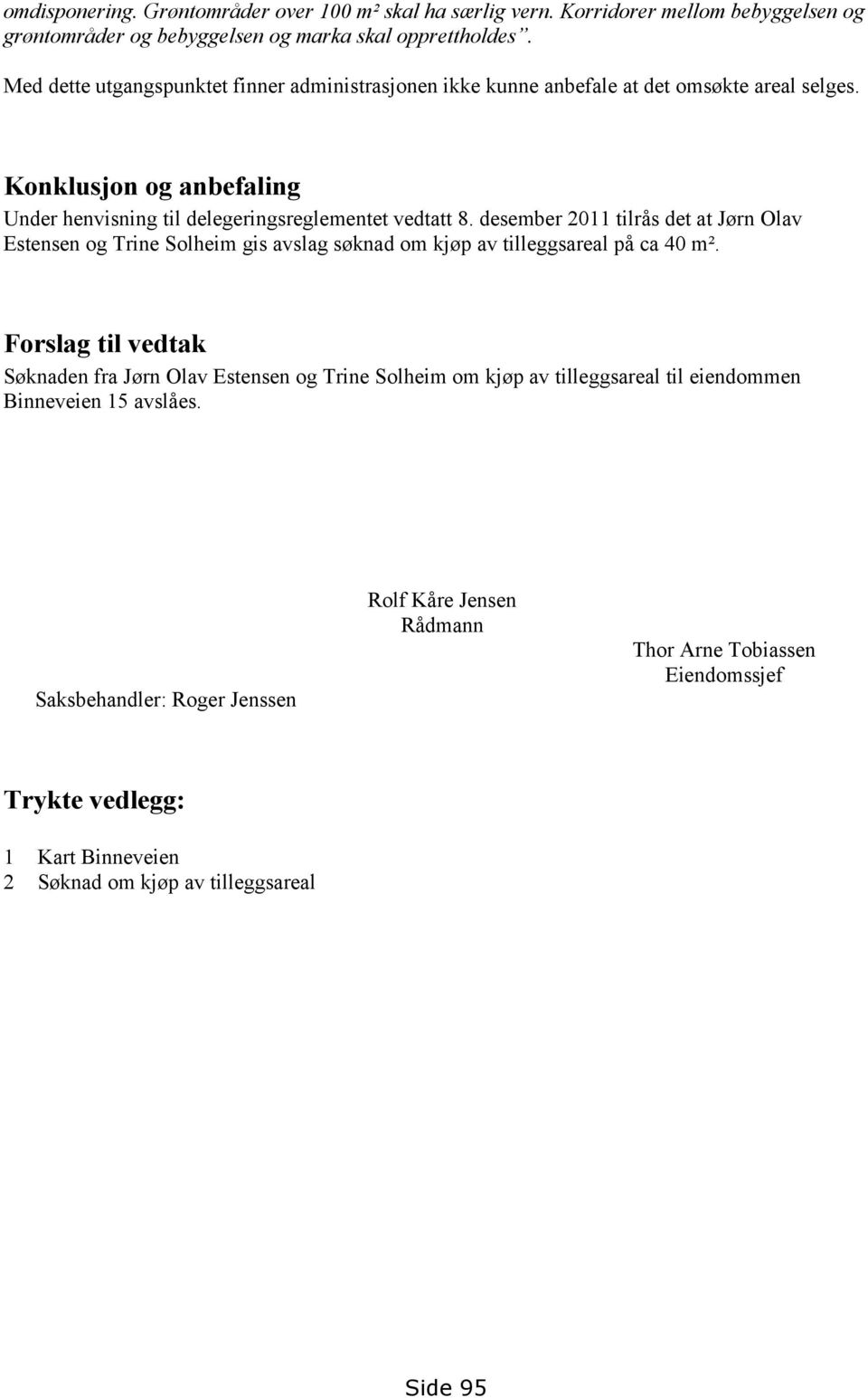 desember 2011 tilrås det at Jørn Olav Estensen og Trine Solheim gis avslag søknad om kjøp av tilleggsareal på ca 40 m².