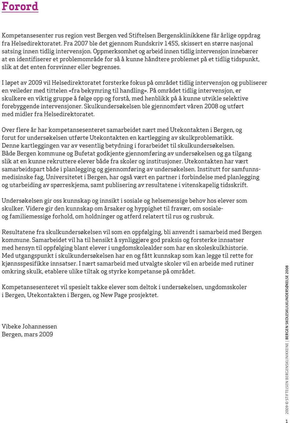 Oppmerksomhet og arbeid innen tidlig intervensjon innebærer at en identifiserer et problemområde for så å kunne håndtere problemet på et tidlig tidspunkt, slik at det enten forsvinner eller begrenses.