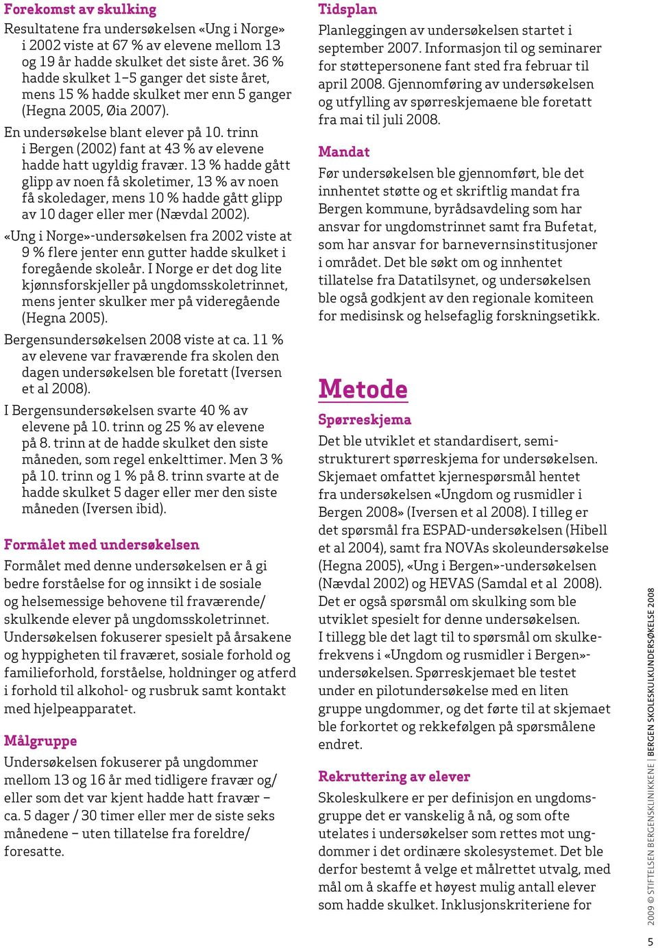 trinn i Bergen (2002) fant at 43 % av elevene hadde hatt ugyldig fravær.