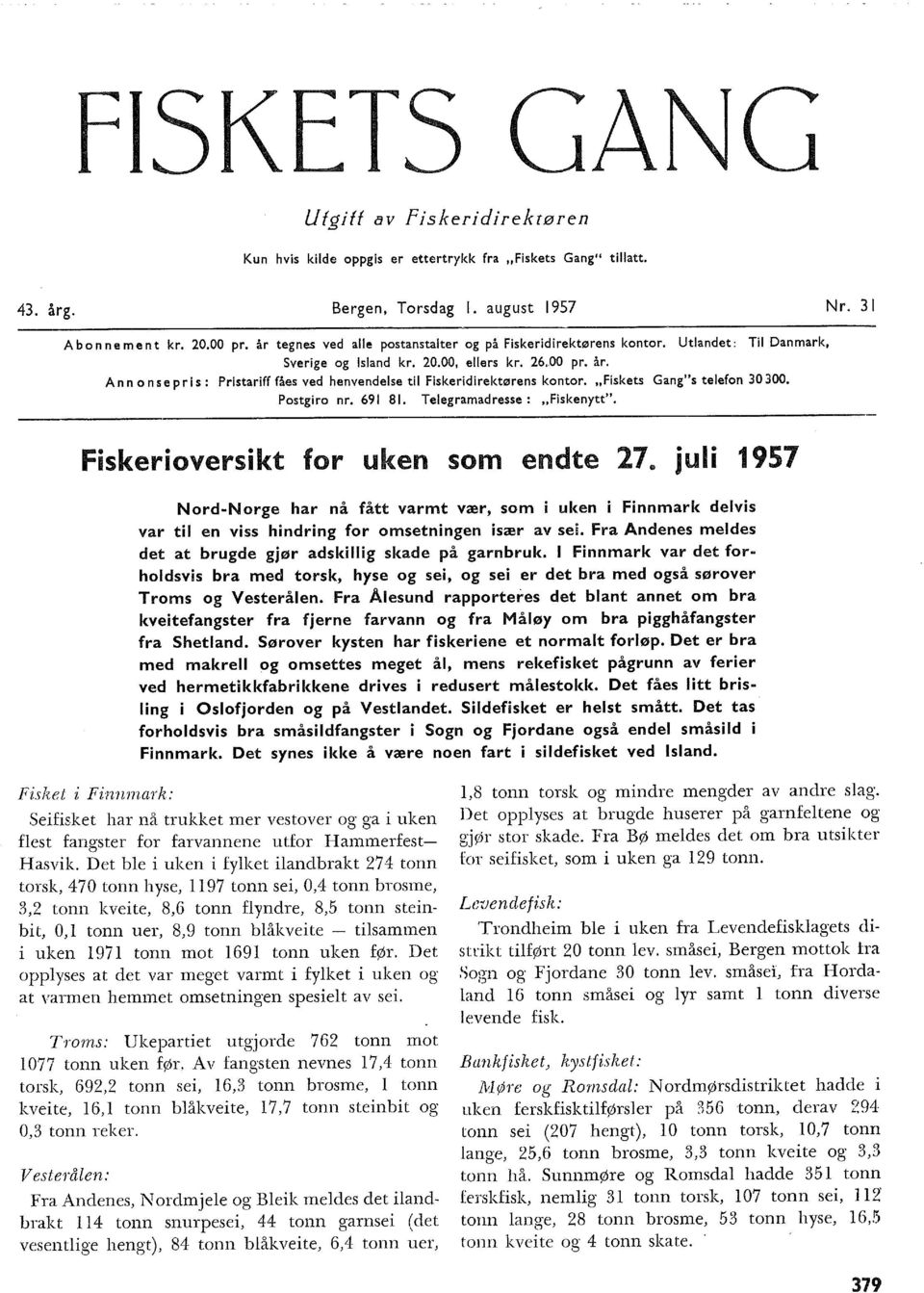 Ann on se pris : Pristariff fåes ved henvendese ti Fiskeridirektørens kontor. "Fiskets Gang"s teefon 30 300. Postgiro nr. 69 8. Teegramadresse: "Fiskenytt". Fiskerioversikt for uken som endte 27.