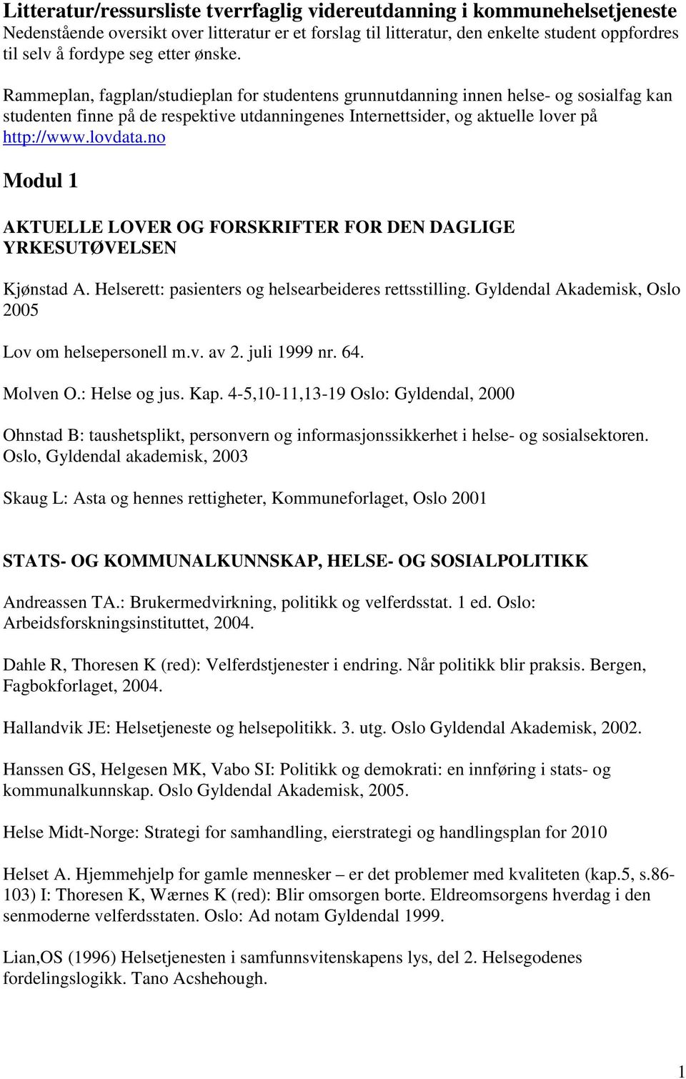 lovdata.no Modul 1 AKTUELLE LOVER OG FORSKRIFTER FOR DEN DAGLIGE YRKESUTØVELSEN Kjønstad A. Helserett: pasienters og helsearbeideres rettsstilling.