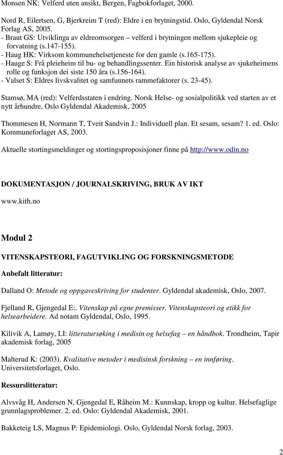 - Hauge S: Frå pleieheim til bu- og behandlingssenter. Ein historisk analyse av sjukeheimens rolle og funksjon dei siste 150 åra (s.156-164).