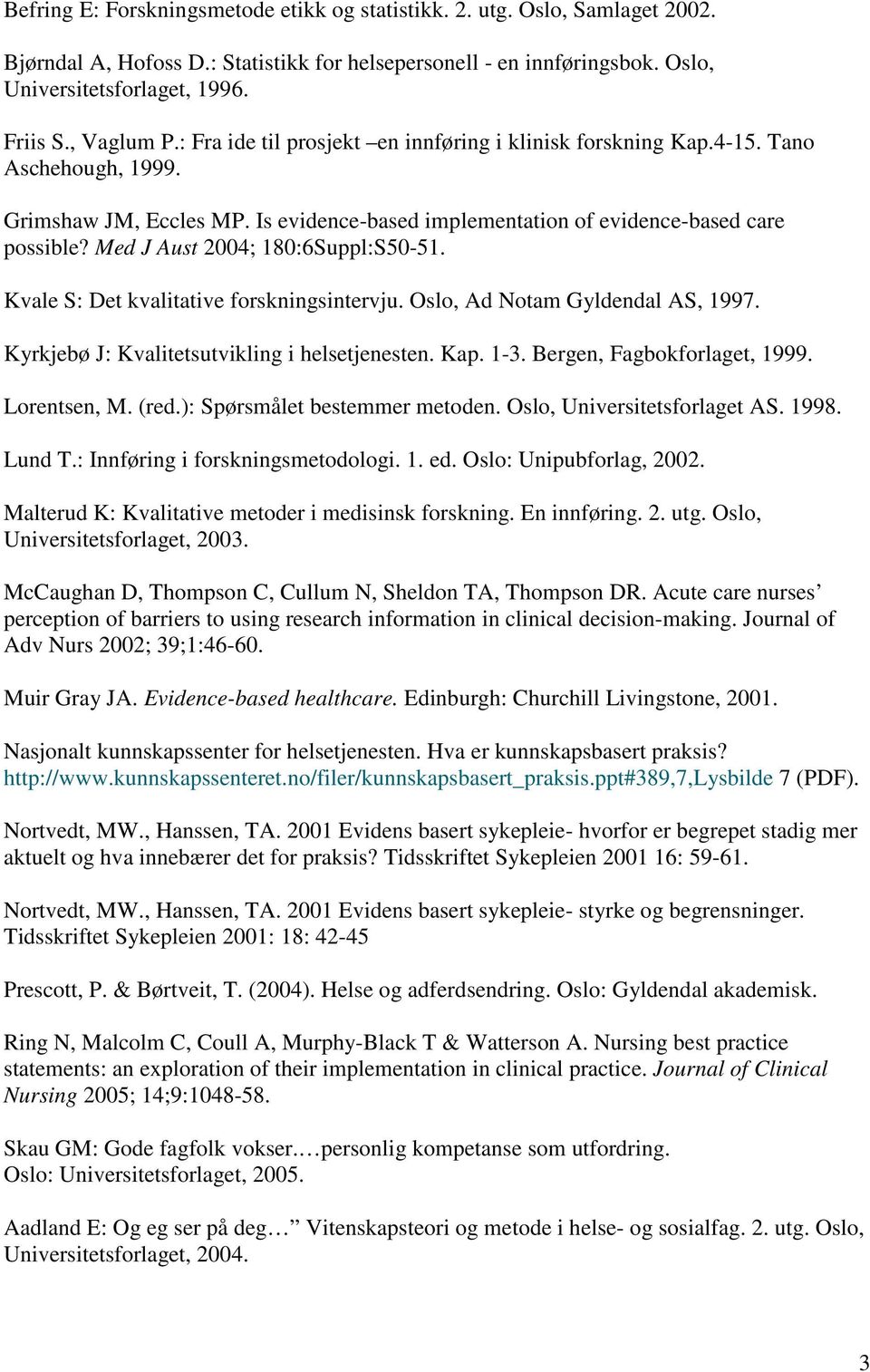 Med J Aust 2004; 180:6Suppl:S50-51. Kvale S: Det kvalitative forskningsintervju. Oslo, Ad Notam Gyldendal AS, 1997. Kyrkjebø J: Kvalitetsutvikling i helsetjenesten. Kap. 1-3.