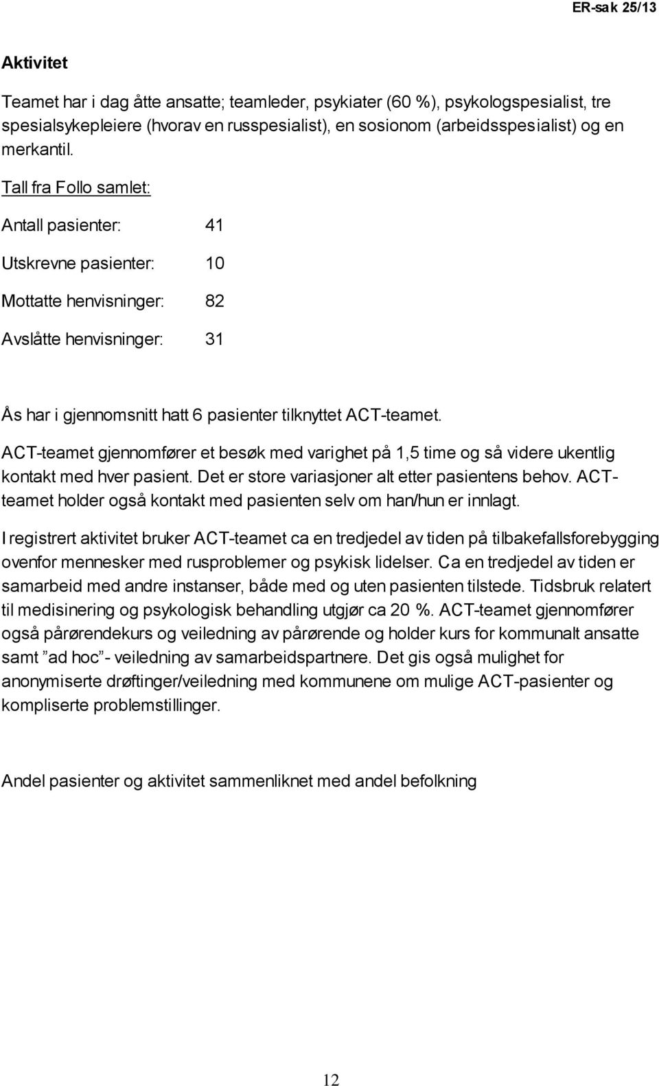 ACT-teamet gjennomfører et besøk med varighet på 1,5 time og så videre ukentlig kontakt med hver pasient. Det er store variasjoner alt etter pasientens behov.