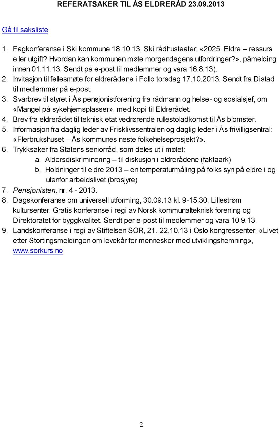 2013. Sendt fra Distad til medlemmer på e-post. 3. Svarbrev til styret i Ås pensjonistforening fra rådmann og helse- og sosialsjef, om «Mangel på sykehjemsplasser», med kopi til Eldrerådet. 4.