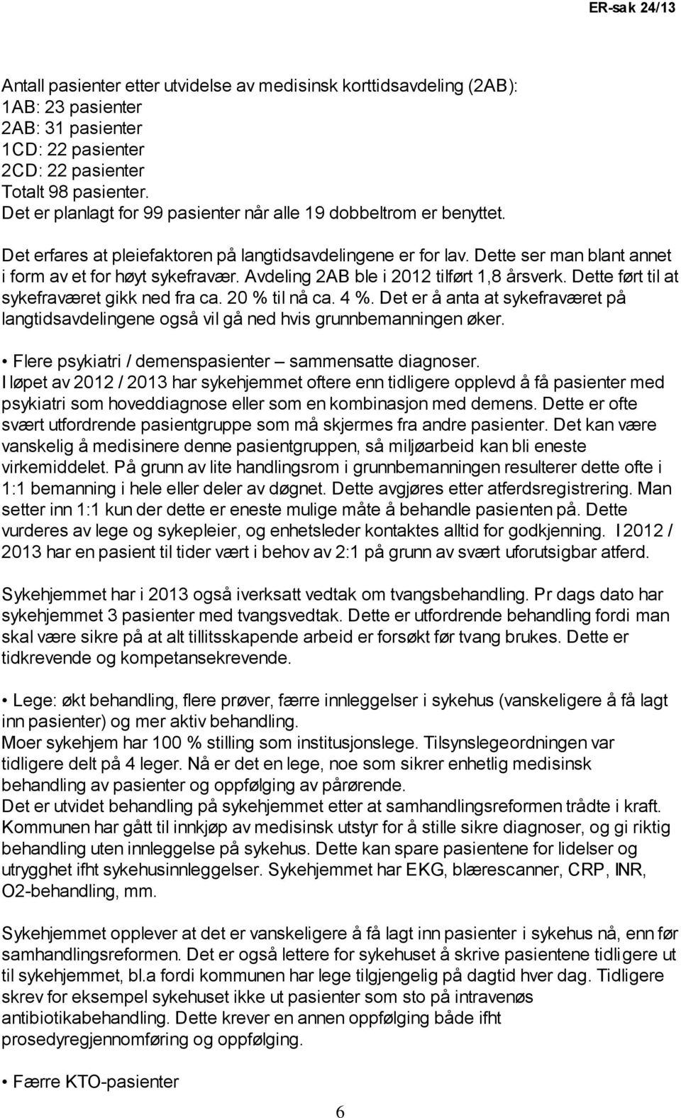 Avdeling 2AB ble i 2012 tilført 1,8 årsverk. Dette ført til at sykefraværet gikk ned fra ca. 20 % til nå ca. 4 %.