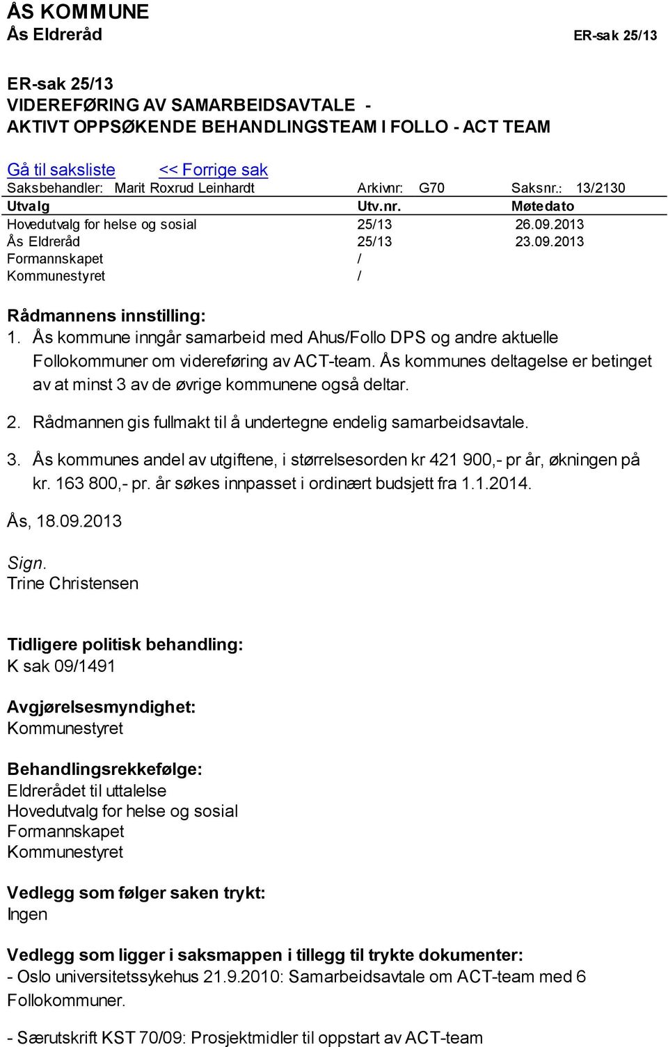 Ås kommune inngår samarbeid med Ahus/Follo DPS og andre aktuelle Follokommuner om videreføring av ACT-team. Ås kommunes deltagelse er betinget av at minst 3 av de øvrige kommunene også deltar. 2.