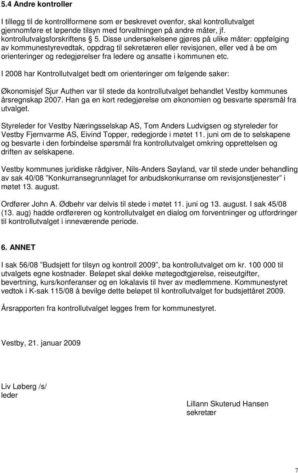 kommunen etc. I 2008 har Kontrollutvalget bedt om orienteringer om følgende saker: Økonomisjef Sjur Authen var til stede da kontrollutvalget behandlet Vestby kommunes årsregnskap 2007.