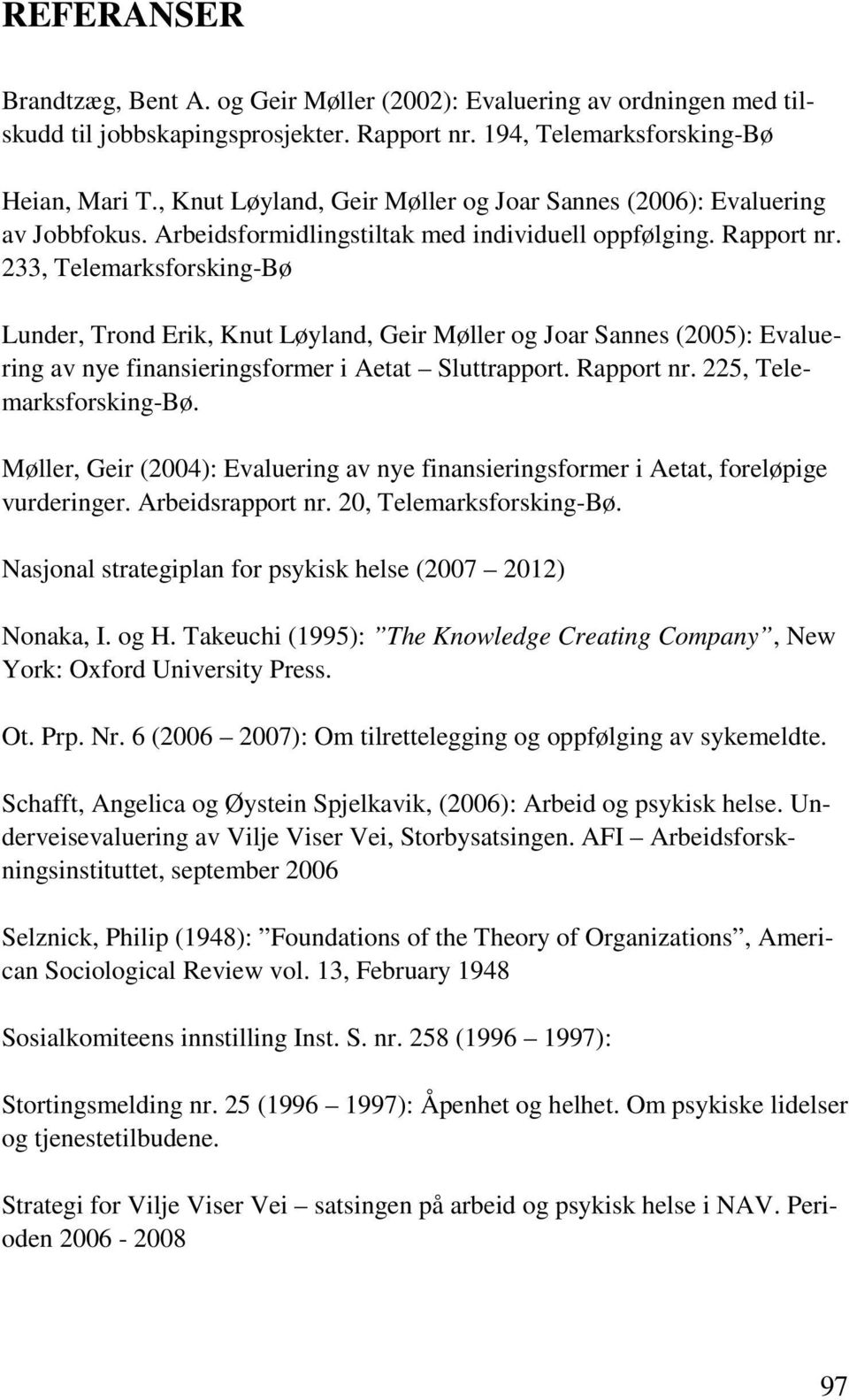 233, Telemarksforsking-Bø Lunder, Trond Erik, Knut Løyland, Geir Møller og Joar Sannes (2005): Evaluering av nye finansieringsformer i Aetat Sluttrapport. Rapport nr. 225, Telemarksforsking-Bø.