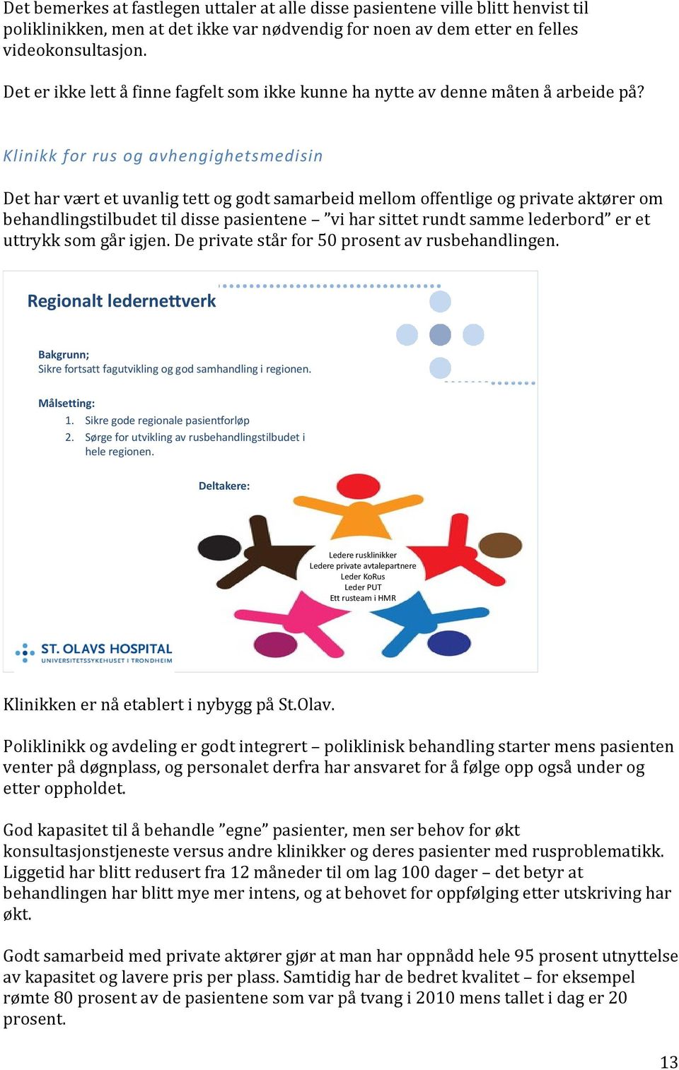 Klinikk for rus og avhengighetsmedisin Det har vært et uvanlig tett og godt samarbeid mellom offentlige og private aktører om behandlingstilbudet til disse pasientene vi har sittet rundt samme