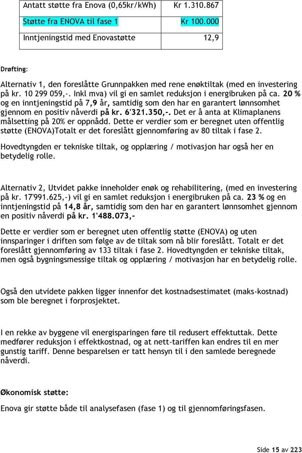 Inkl mva) vil gi en samlet reduksjon i energibruken på ca. 20 % og en inntjeningstid på 7,9 år, samtidig som den har en garantert lønnsomhet gjennom en positiv nåverdi på kr. 6'321.350,-.