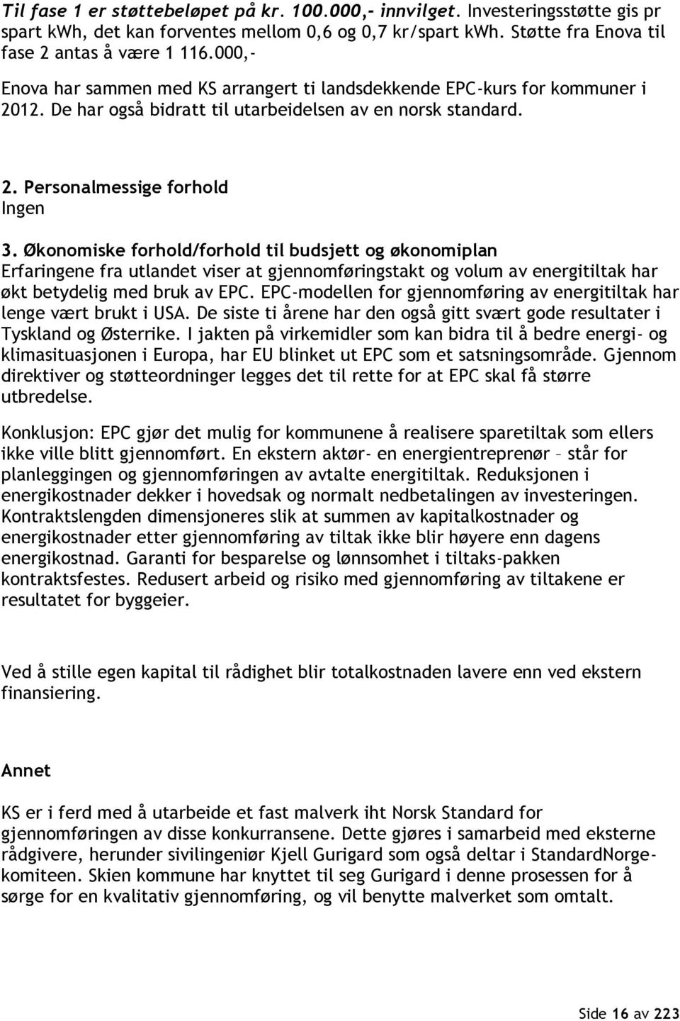 Økonomiske forhold/forhold til budsjett og økonomiplan Erfaringene fra utlandet viser at gjennomføringstakt og volum av energitiltak har økt betydelig med bruk av EPC.