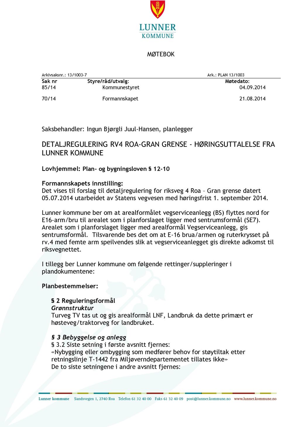 innstilling: Det vises til forslag til detaljregulering for riksveg 4 Roa Gran grense datert 05.07.2014 utarbeidet av Statens vegvesen med høringsfrist 1. september 2014.