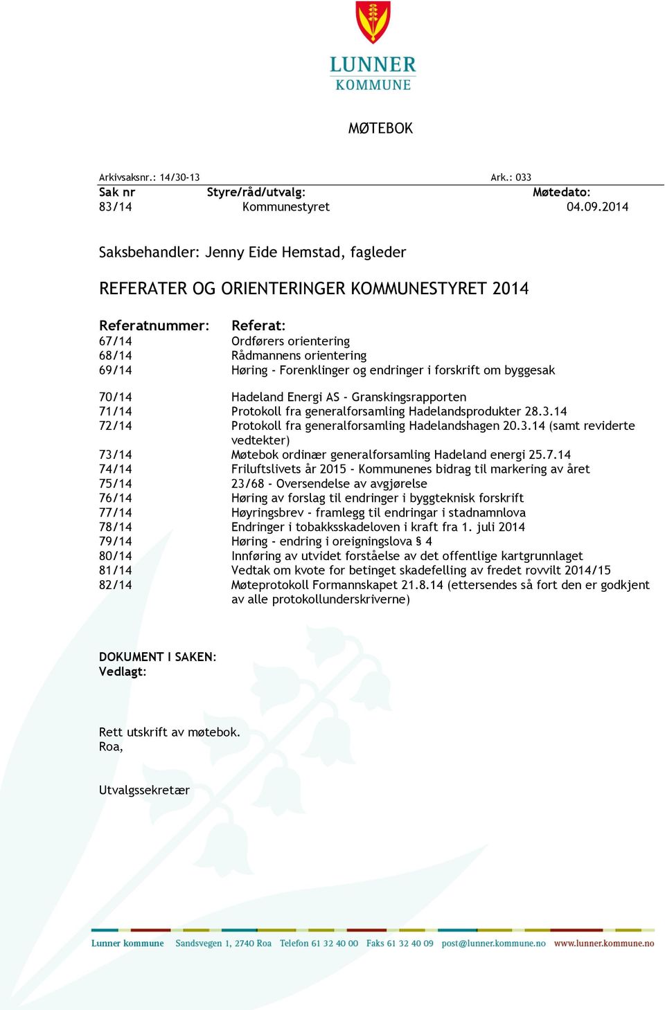 Forenklinger og endringer i forskrift om byggesak 70/14 Hadeland Energi AS - Granskingsrapporten 71/14 Protokoll fra generalforsamling Hadelandsprodukter 28.3.