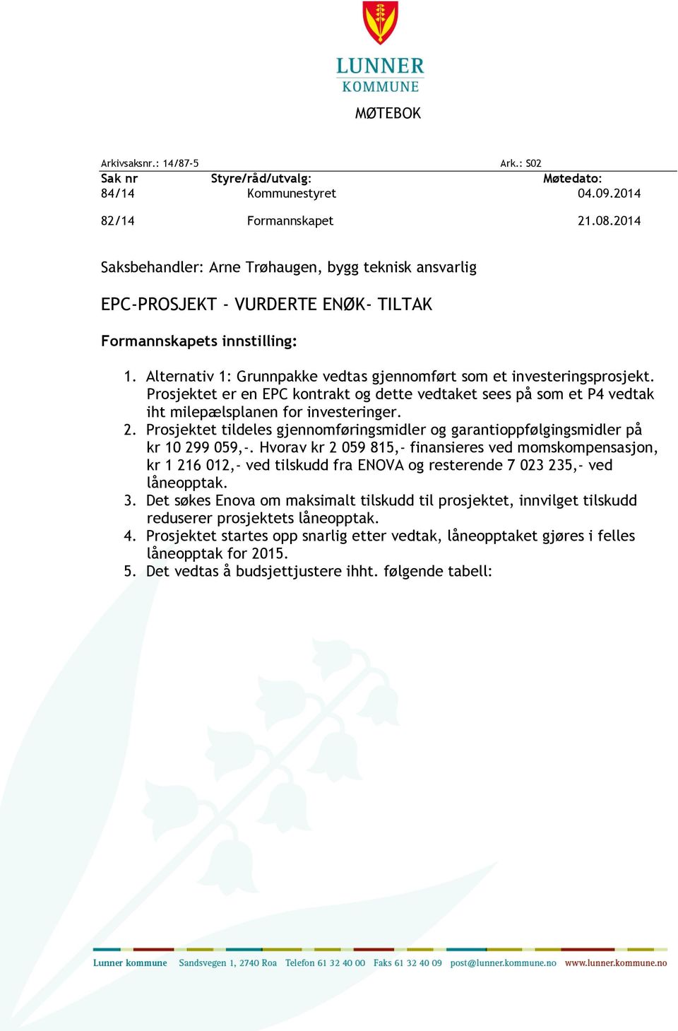 Prosjektet er en EPC kontrakt og dette vedtaket sees på som et P4 vedtak iht milepælsplanen for investeringer. 2.