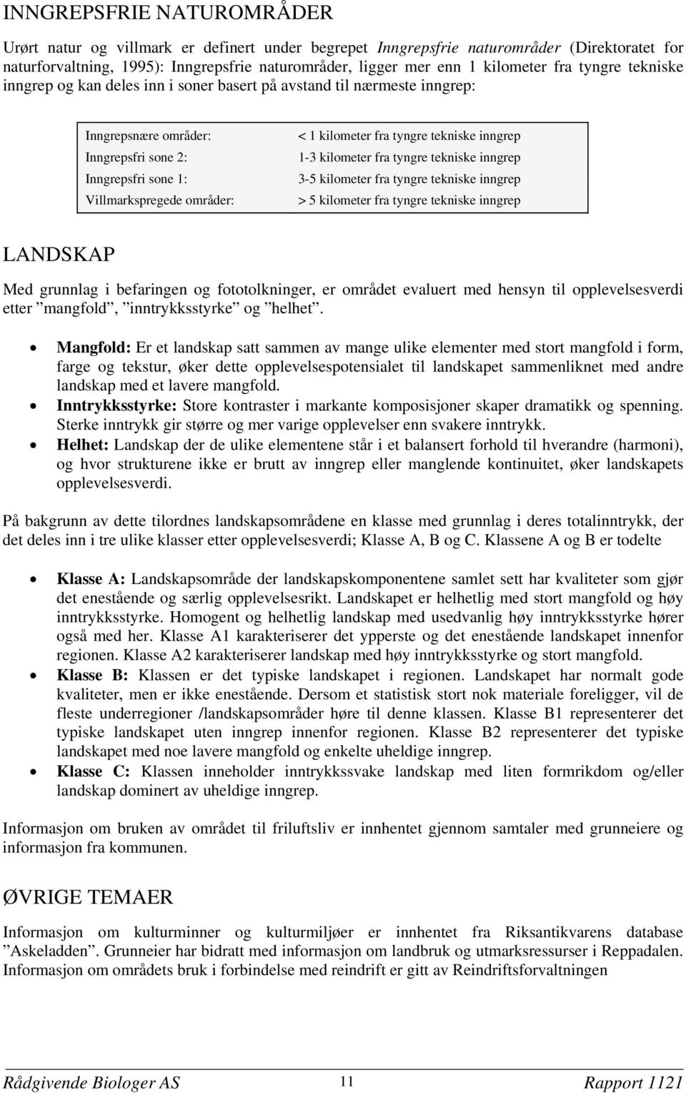 tyngre tekniske inngrep 1-3 kilometer fra tyngre tekniske inngrep 3-5 kilometer fra tyngre tekniske inngrep > 5 kilometer fra tyngre tekniske inngrep LANDSKAP Med grunnlag i befaringen og