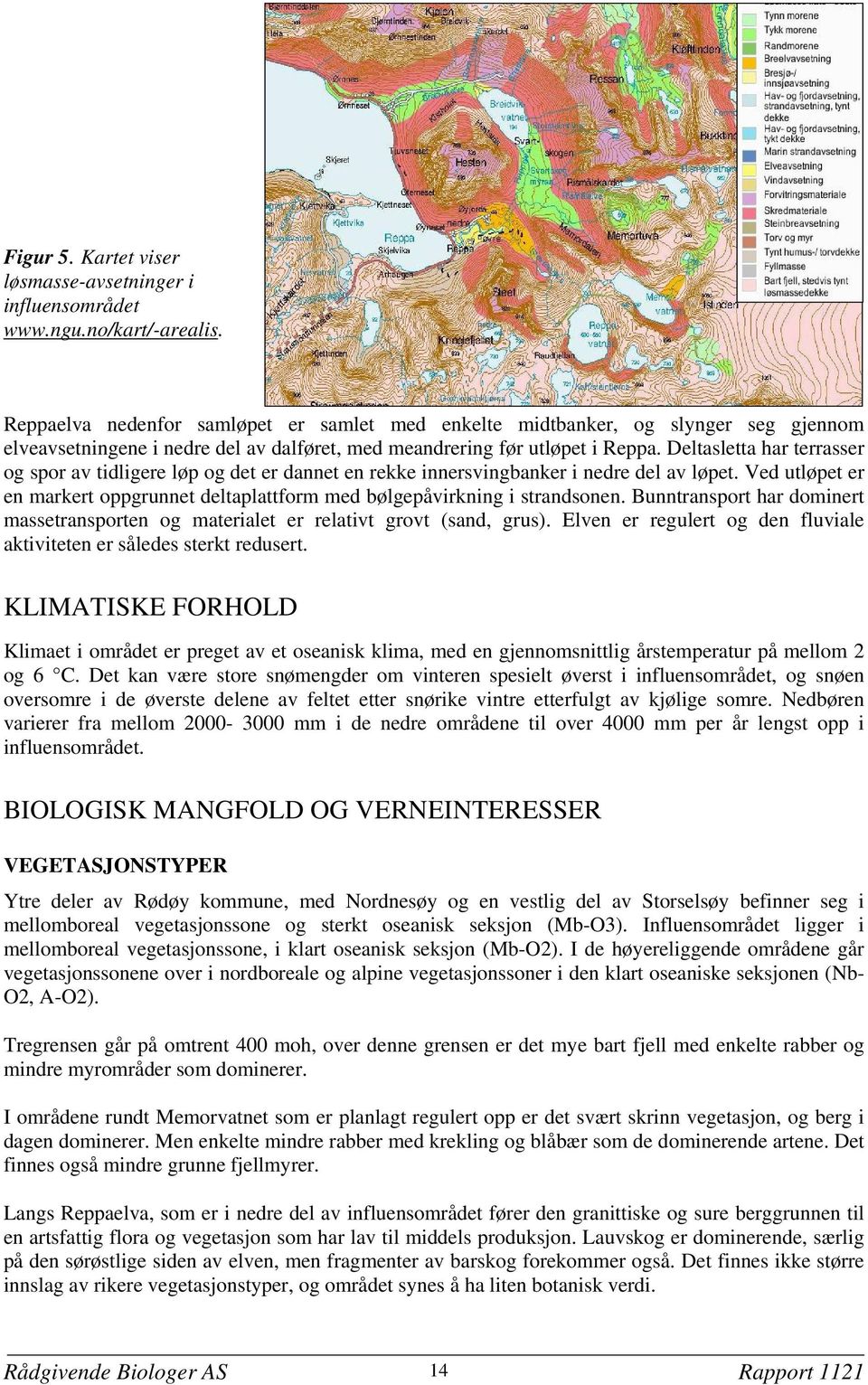 Deltasletta har terrasser og spor av tidligere løp og det er dannet en rekke innersvingbanker i nedre del av løpet.