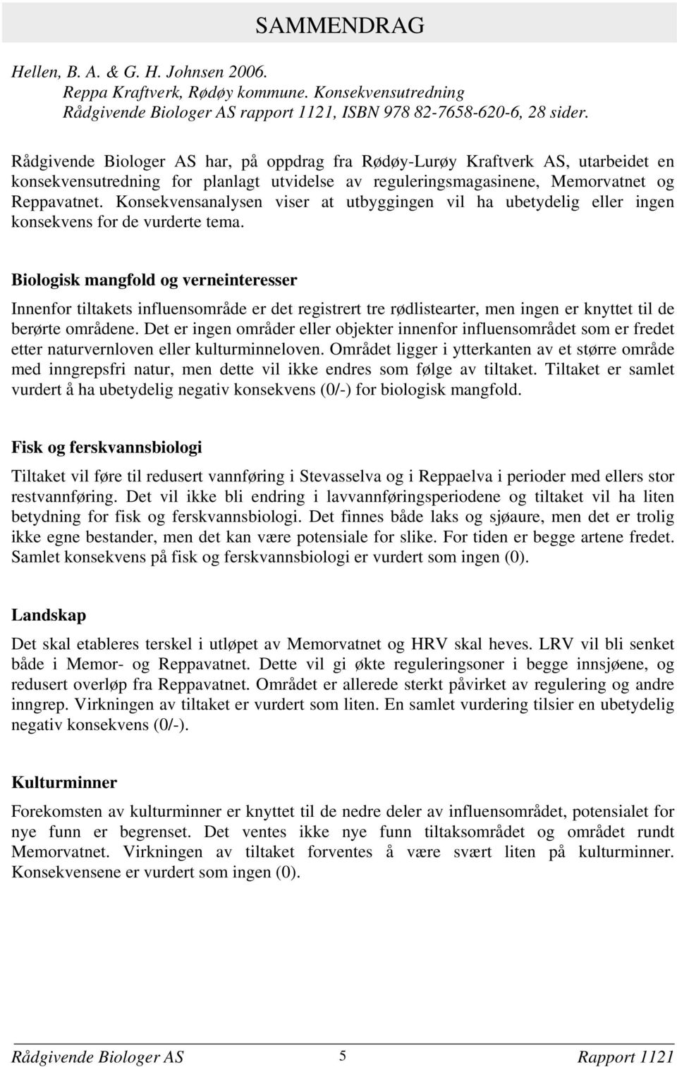 Konsekvensanalysen viser at utbyggingen vil ha ubetydelig eller ingen konsekvens for de vurderte tema.