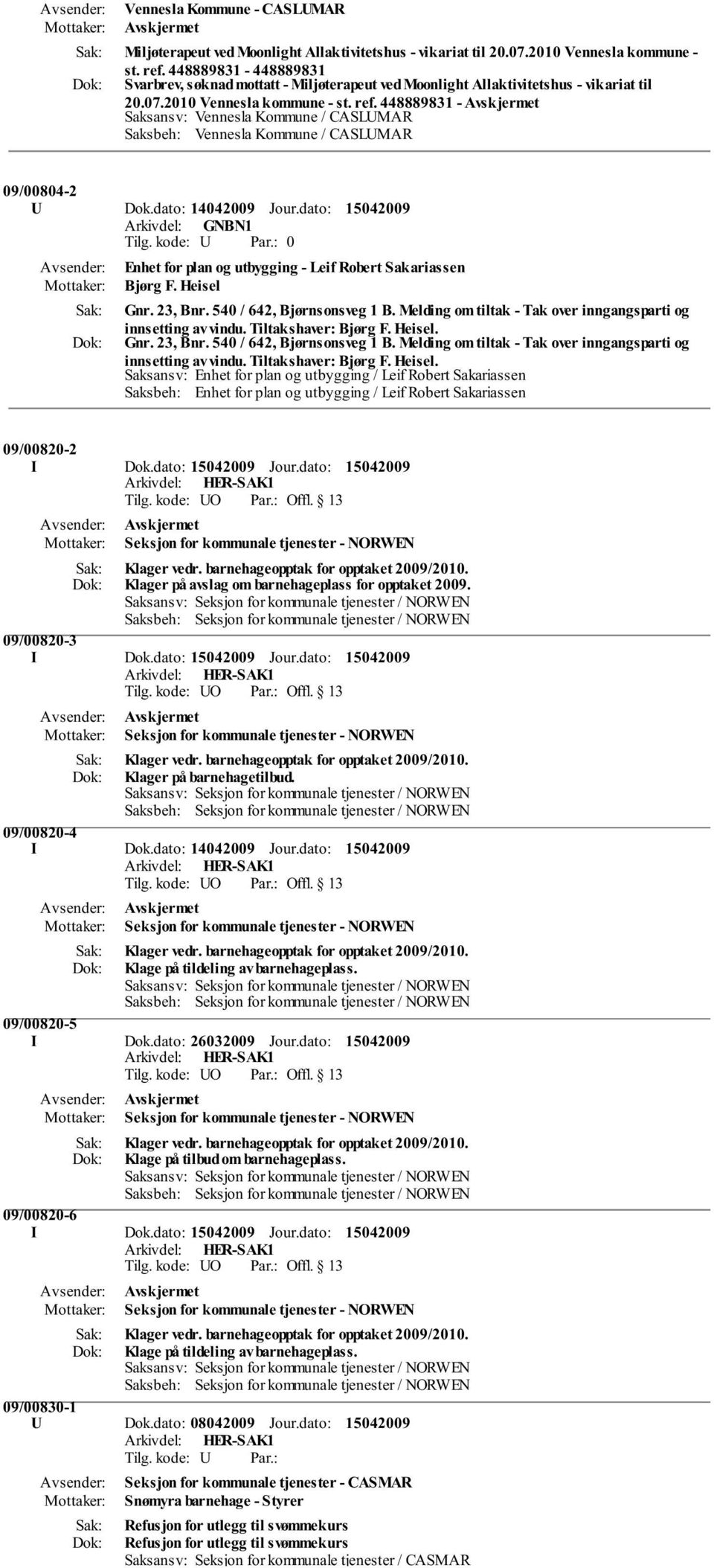 448889831 - Avskjermet Saksansv: Vennesla Kommune / CASLUMAR Saksbeh: Vennesla Kommune / CASLUMAR 09/00804-2 U Dok.dato: 14042009 Jour.