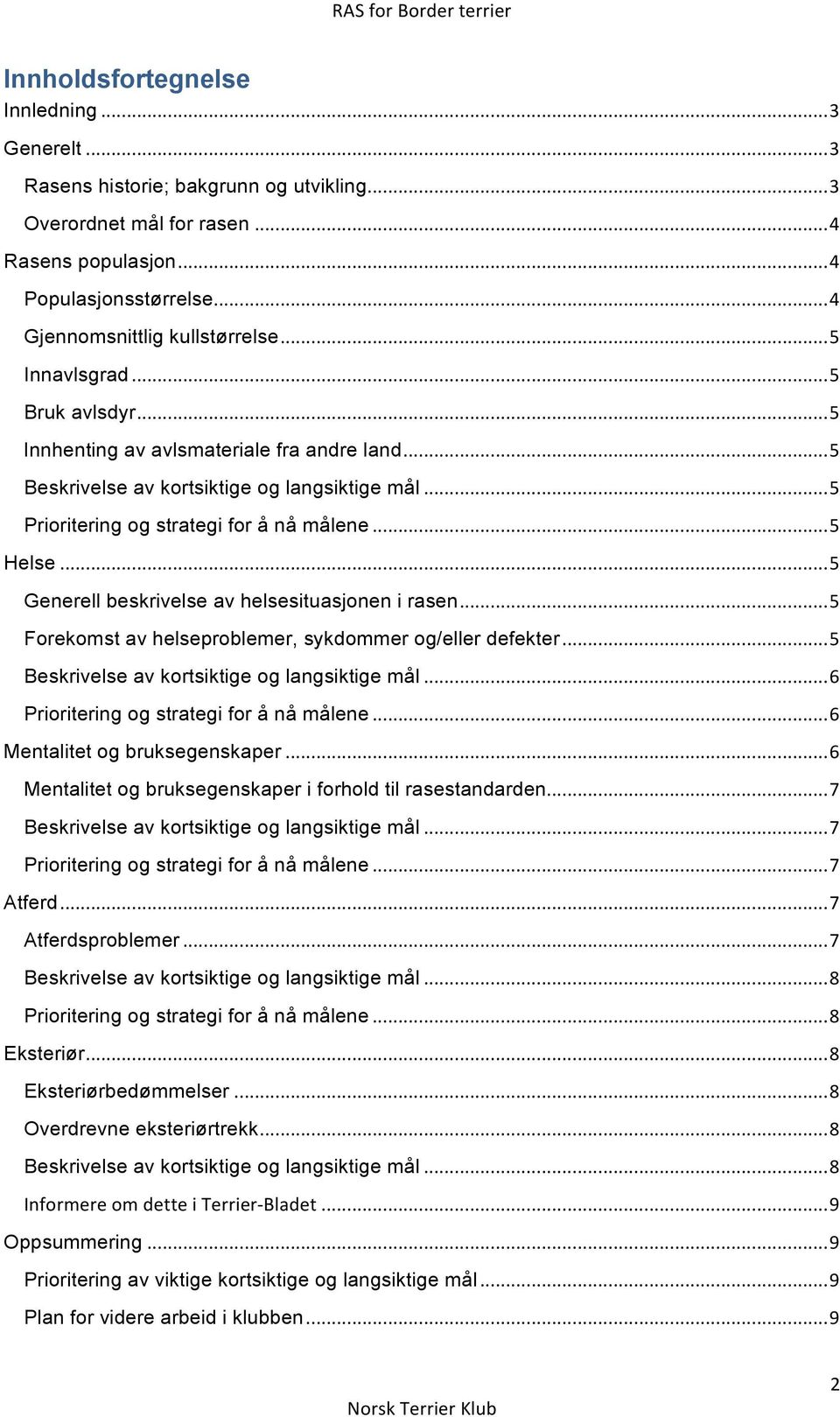 .. 5 Forekomst av helseproblemer, sykdommer og/eller defekter... 5... 6... 6 Mentalitet og bruksegenskaper... 6 Mentalitet og bruksegenskaper i forhold til rasestandarden... 7... 7... 7 Atferd.