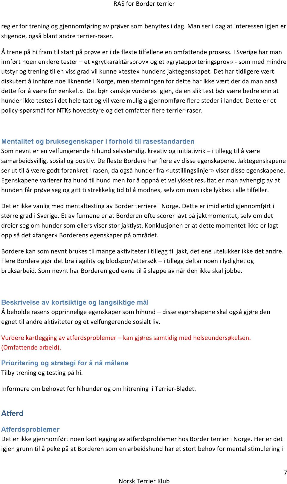 I Sverige har man innført noen enklere tester et «grytkaraktärsprov» og et «grytapporteringsprov» - som med mindre utstyr og trening til en viss grad vil kunne «teste» hundens jaktegenskapet.