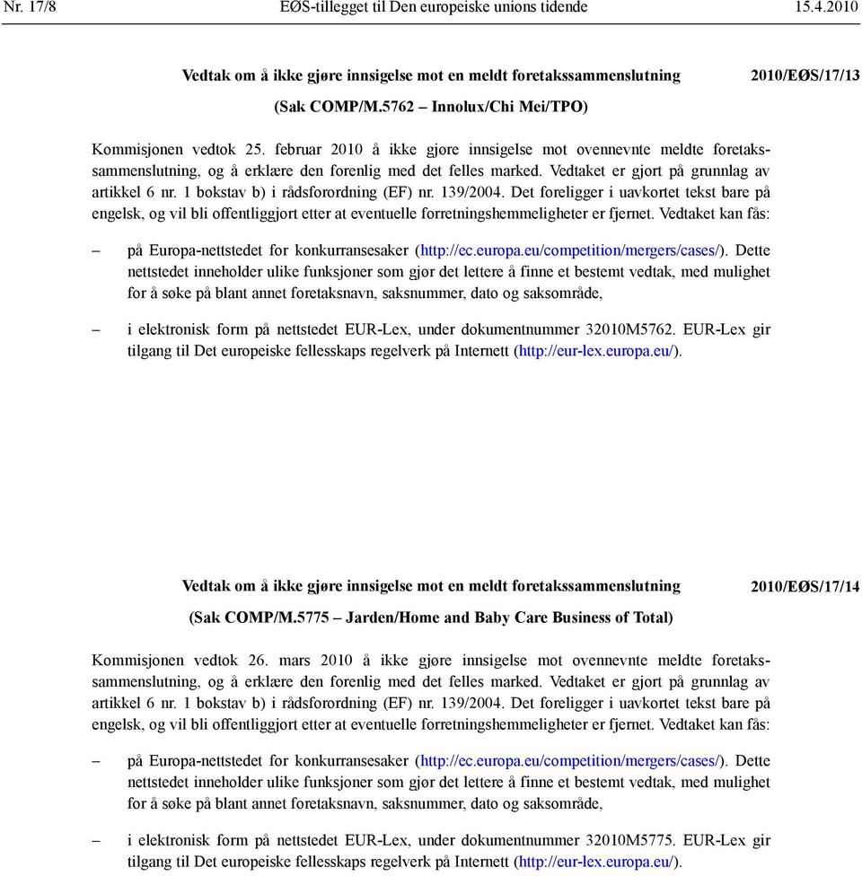 1 bokstav b) i rådsforordning (EF) nr. 139/2004. Det foreligger i uavkortet tekst bare på engelsk, og vil bli offentliggjort etter at eventuelle forretnings hemmeligheter er fjernet.