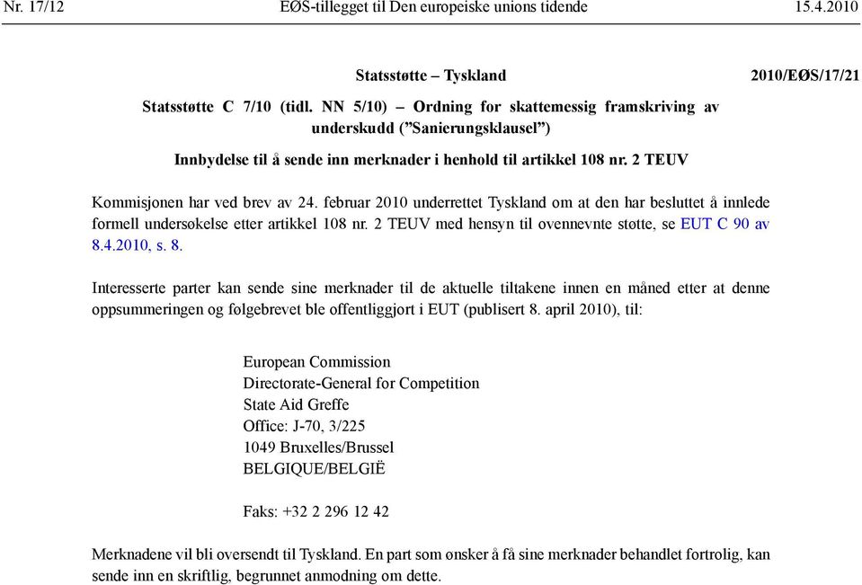 februar 2010 underrettet Tyskland om at den har besluttet å innlede formell undersøkelse etter artikkel 108 nr. 2 TEUV med hensyn til ovennevnte støtte, se EUT C 90 av 8.