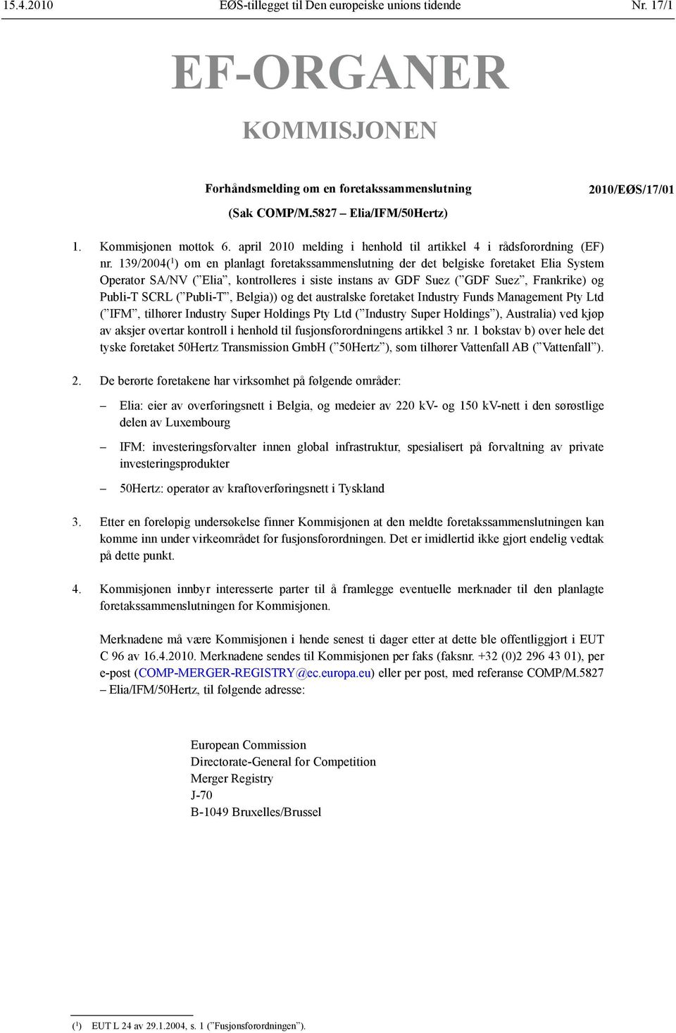 139/2004( 1 ) om en planlagt foretaks sammenslutning der det belgiske foretaket Elia System Operator SA/NV ( Elia, kontrolleres i siste instans av GDF Suez ( GDF Suez, Frankrike) og Publi-T SCRL (