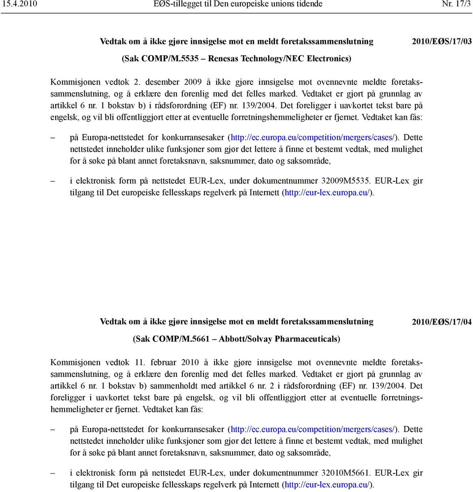 1 bokstav b) i rådsforordning (EF) nr. 139/2004. Det foreligger i uavkortet tekst bare på engelsk, og vil bli offentliggjort etter at eventuelle forretnings hemmeligheter er fjernet.