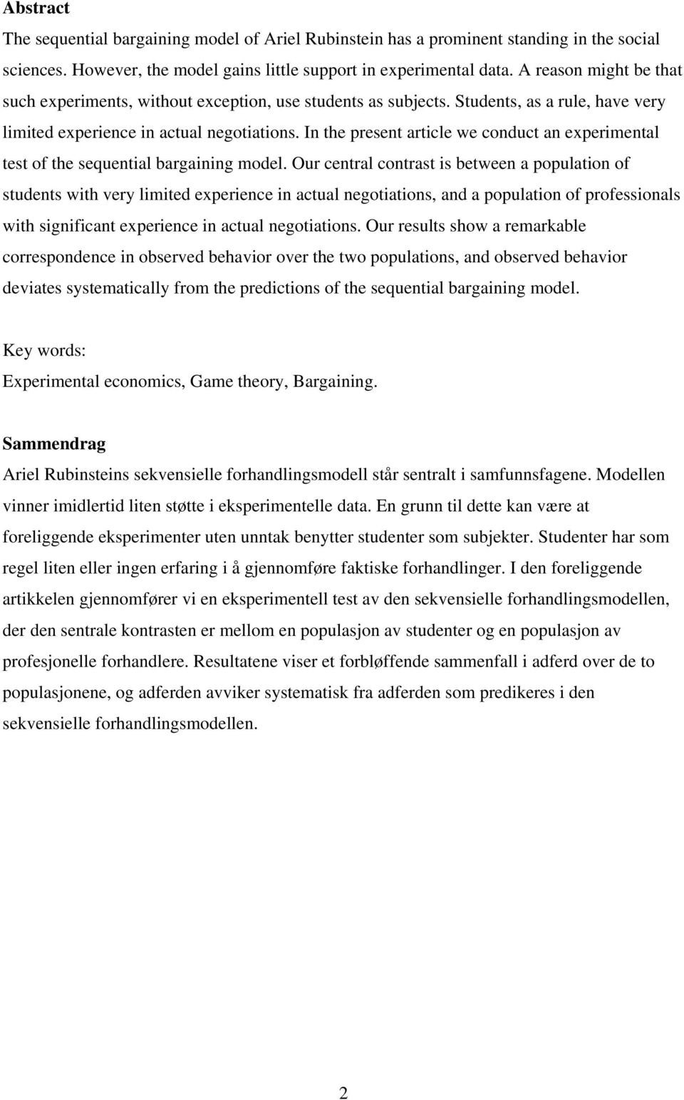 In the present article we conduct an experimental test of the sequential bargaining model.