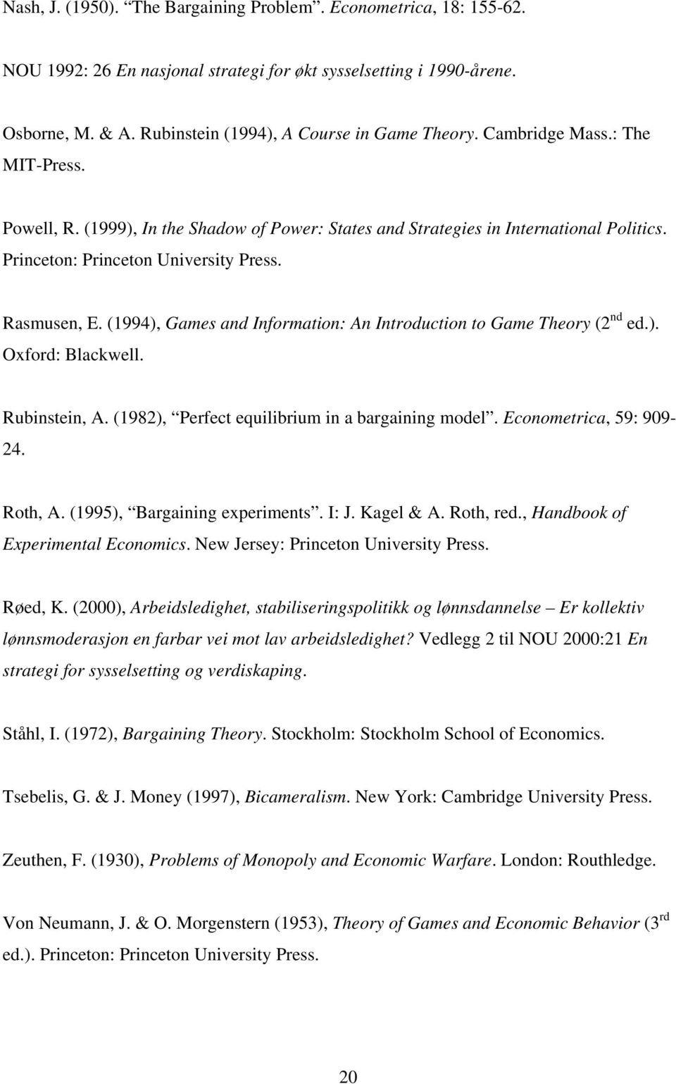 (1994), Games and Information: An Introduction to Game Theory (2 nd ed.). Oxford: Blackwell. Rubinstein, A. (1982), Perfect equilibrium in a bargaining model. Econometrica, 59: 909-24. Roth, A.