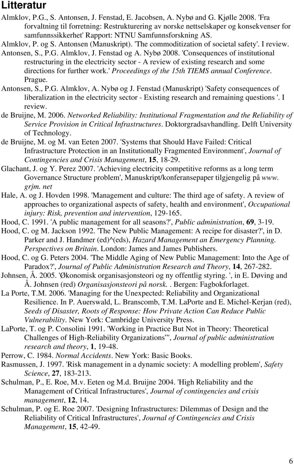 'The commoditization of societal safety'. I review. Antonsen, S., P.G. Almklov, J. Fenstad og A. Nybø 2008.