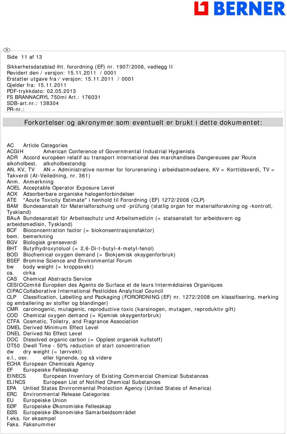 alkoholbestandig AN, KV, TV AN = Administrative normer for forurensning i arbeidsatmosfaere, KV = Korttidsverdi, TV = Takverdi (At-Veiledning, nr. 361) Anm.