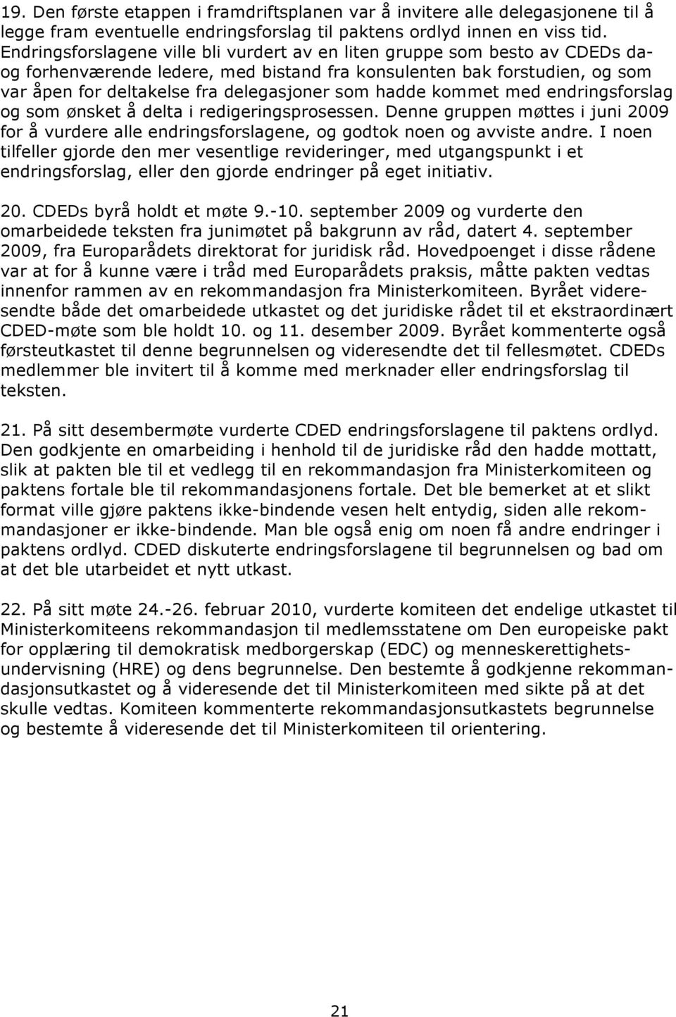 hadde kommet med endringsforslag og som ønsket å delta i redigeringsprosessen. Denne gruppen møttes i juni 2009 for å vurdere alle endringsforslagene, og godtok noen og avviste andre.